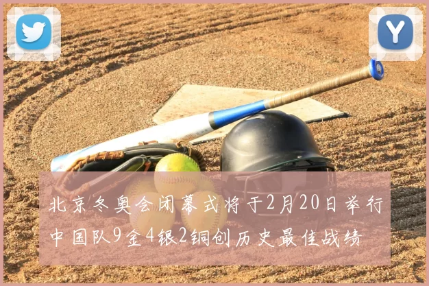 北京冬奥会闭幕式将于2月20日举行中国队9金4银2铜创历史最佳战绩