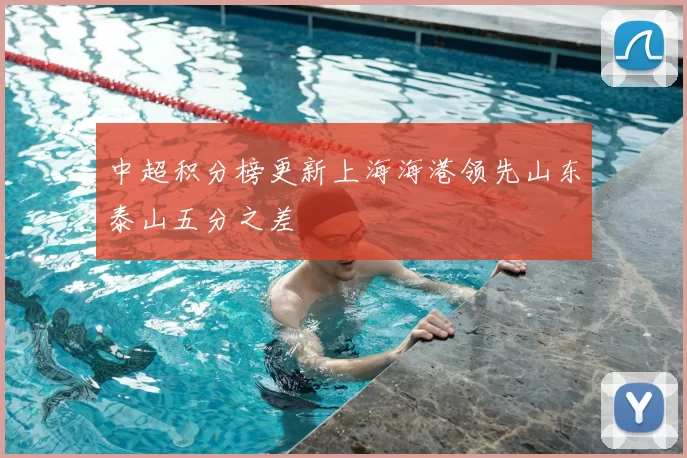 中超积分榜更新上海海港领先山东泰山五分之差