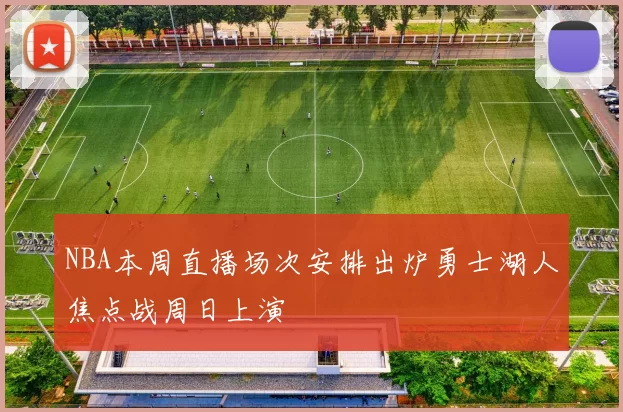 NBA本周直播场次安排出炉勇士湖人焦点战周日上演