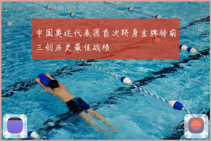 中国奥运代表团首次跻身金牌榜前三创历史最佳战绩