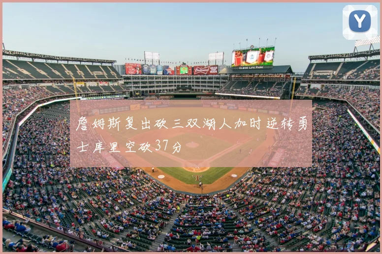 詹姆斯复出砍三双湖人加时逆转勇士库里空砍37分